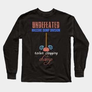 Undefeated Massive Dump Division Toilet Clogging Champ Long Sleeve T-Shirt